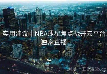 实用建议｜NBA球星焦点战开云平台独家直播