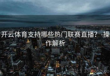 开云体育支持哪些热门联赛直播？-操作解析