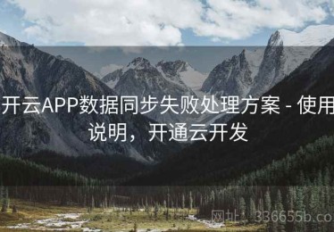 开云APP数据同步失败处理方案 - 使用说明，开通云开发