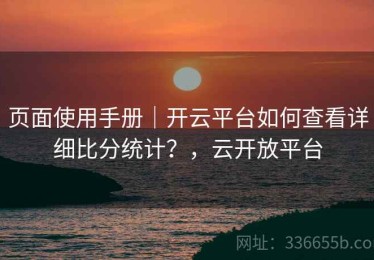 页面使用手册｜开云平台如何查看详细比分统计？，云开放平台