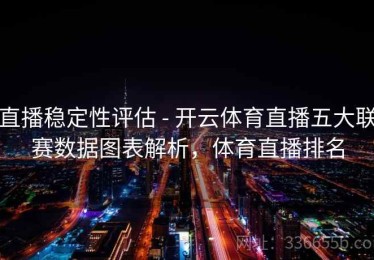 直播稳定性评估 - 开云体育直播五大联赛数据图表解析，体育直播排名