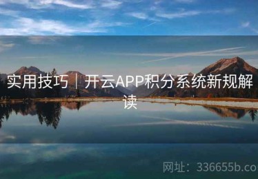 实用技巧｜开云APP积分系统新规解读