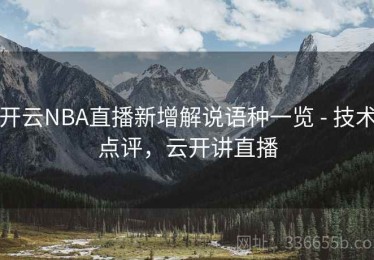 开云NBA直播新增解说语种一览 - 技术点评，云开讲直播