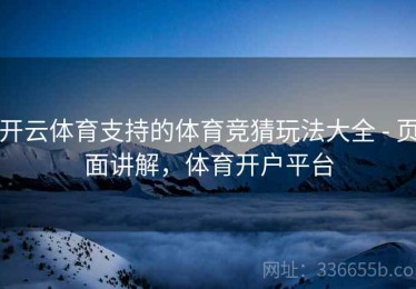 开云体育支持的体育竞猜玩法大全 - 页面讲解，体育开户平台