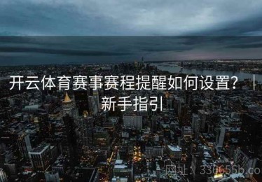 开云体育赛事赛程提醒如何设置？｜新手指引