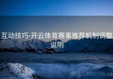 互动技巧-开云体育赛事推荐机制调整说明