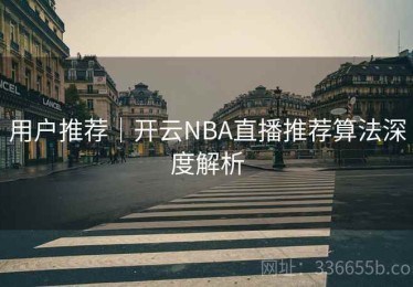 用户推荐｜开云NBA直播推荐算法深度解析