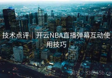 技术点评｜开云NBA直播弹幕互动使用技巧