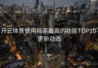 开云体育使用频率最高的功能TOP10-更新动态