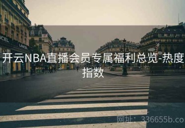开云NBA直播会员专属福利总览-热度指数