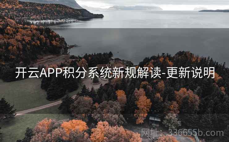 开云APP积分系统新规解读-更新说明 开云APP积分系统新规解读-更新说明