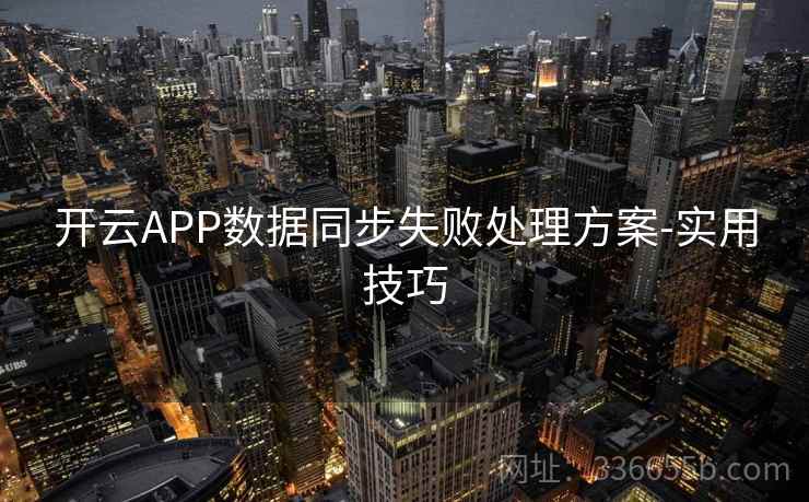 开云APP数据同步失败处理方案-实用技巧