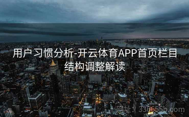 用户习惯分析-开云体育APP首页栏目结构调整解读 用户习惯分析-开云体育APP首页栏目结构调整解读